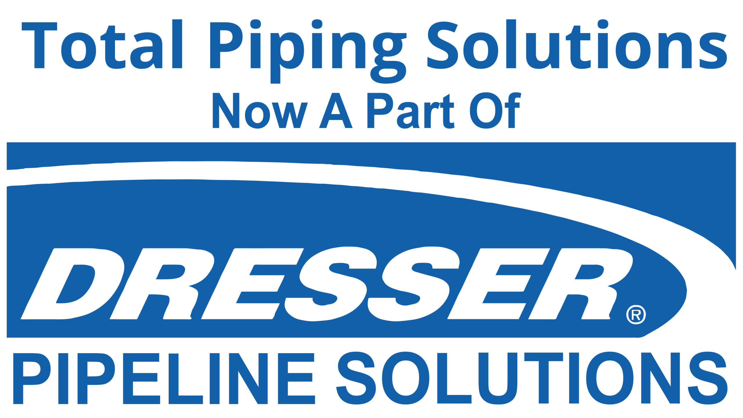 Total Piping Solutions and Dresser Pipeline Solutions